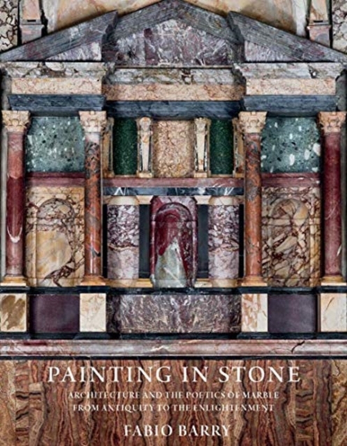 Painting in Stone : Architecture and the Poetics of Marble from Antiquity to the Enlightenment, Hardback Book