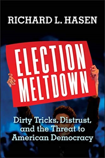 Election Meltdown : Dirty Tricks, Distrust, and the Threat to American Democracy, Hardback Book