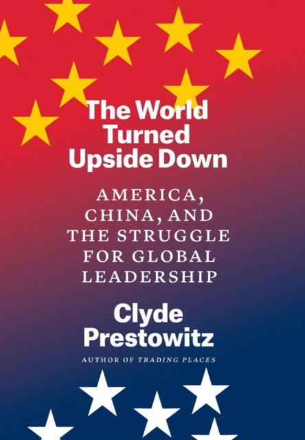 The World Turned Upside Down : America, China, and the Struggle for Global Leadership, Hardback Book