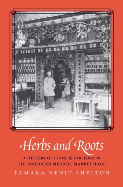 Herbs and Roots : A History of Chinese Doctors in the American Medical Marketplace, EPUB eBook