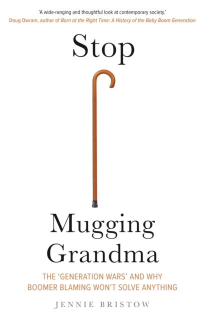 Stop Mugging Grandma : The &#39;Generation Wars&#39; and Why Boomer Blaming Won&#39;t Solve Anything, EPUB eBook