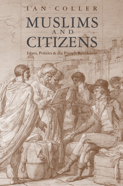Muslims and Citizens : Islam, Politics, and the French Revolution, EPUB eBook