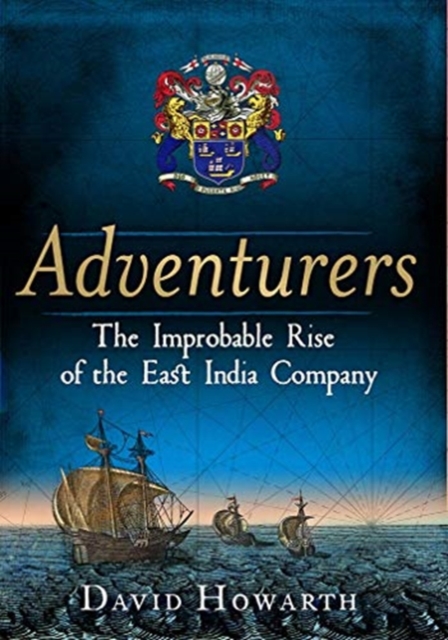 Adventurers : The Improbable Rise of the East India Company: 1550-1650, Hardback Book