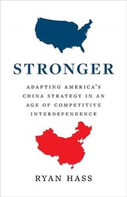 Stronger : Adapting America’s China Strategy in an Age of Competitive Interdependence, Hardback Book
