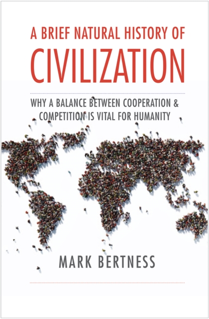 A Brief Natural History of Civilization : Why a Balance Between Cooperation &amp; Competition Is Vital to Humanity, EPUB eBook
