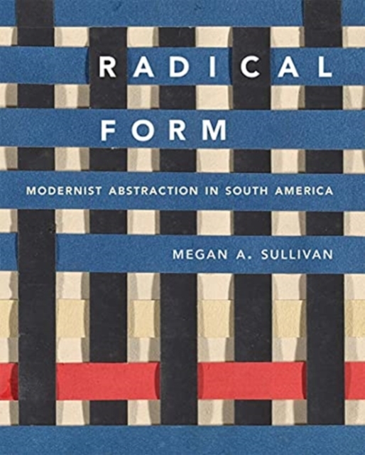 Radical Form : Modernist Abstraction in South America, Hardback Book