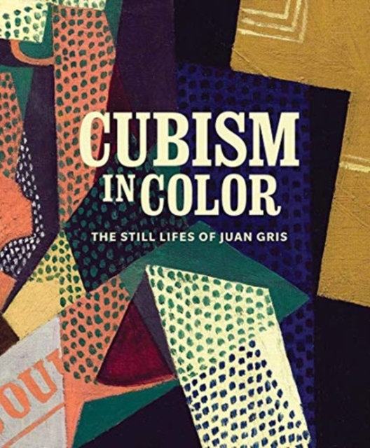 Cubism in Color : The Still Lifes of Juan Gris, Hardback Book