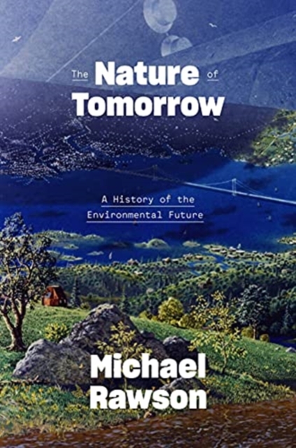 The Nature of Tomorrow : A History of the Environmental Future, Hardback Book