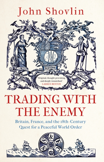 Trading with the Enemy : Britain, France, and the 18th-Century Quest for a Peaceful World Order, EPUB eBook