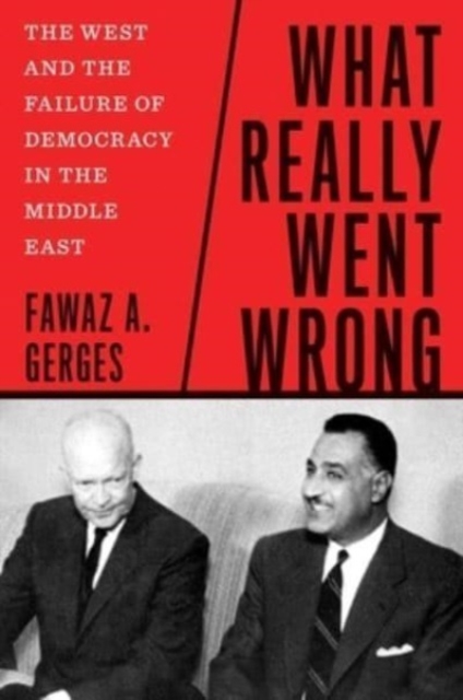 What Really Went Wrong : The West and the Failure of Democracy in the Middle East, Hardback Book