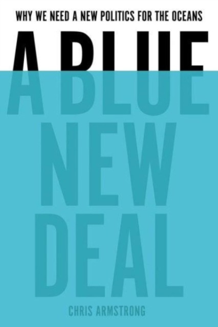 A Blue New Deal : Why We Need a New Politics for the Ocean, Hardback Book