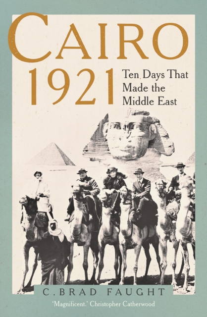 Cairo 1921 : Ten Days that Made the Middle East, EPUB eBook