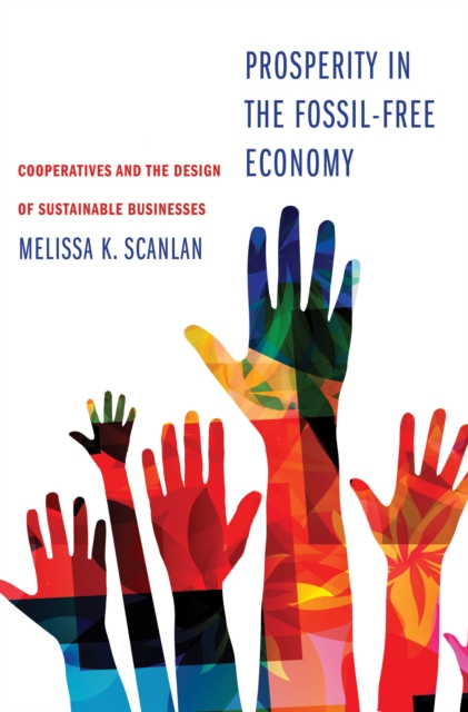 Prosperity in the Fossil-Free Economy : Cooperatives and the Design of Sustainable Businesses, EPUB eBook