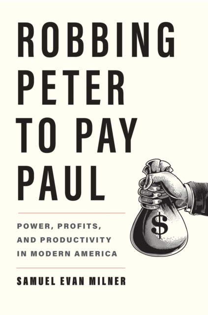 Robbing Peter to Pay Paul : Power, Profits, and Productivity in Modern America, EPUB eBook