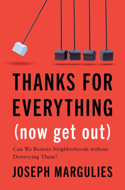 Thanks for Everything (Now Get Out) : Can We Restore Neighborhoods without Destroying Them?, EPUB eBook