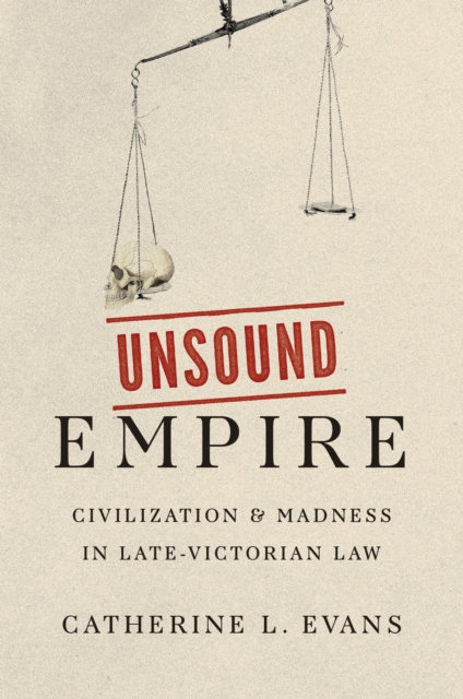 Unsound Empire : Civilization and Madness in Late-Victorian Law, PDF eBook