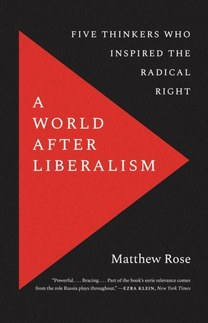 A World after Liberalism : Five Thinkers Who Inspired the Radical Right, EPUB eBook