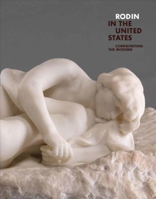 Rodin in the United States : Confronting the Modern, Hardback Book