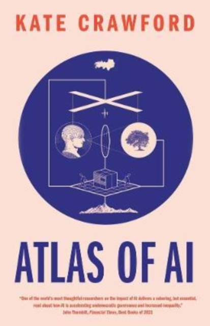 Atlas of AI : Power, Politics, and the Planetary Costs of Artificial Intelligence, Paperback / softback Book
