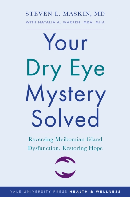 Your Dry Eye Mystery Solved : Reversing Meibomian Gland Dysfunction, Restoring Hope, EPUB eBook