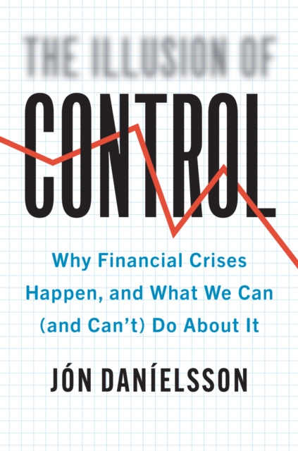 The Illusion of Control : Why Financial Crises Happen, and What We Can (and Can't) Do About It, EPUB eBook