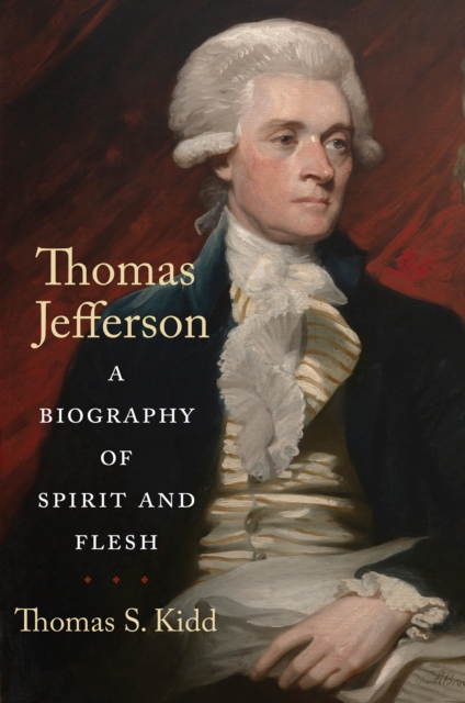 Thomas Jefferson : A Biography of Spirit and Flesh, EPUB eBook