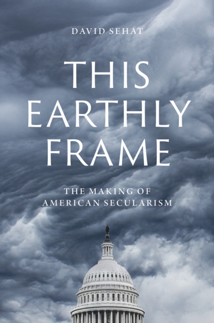 This Earthly Frame : The Making of American Secularism, EPUB eBook