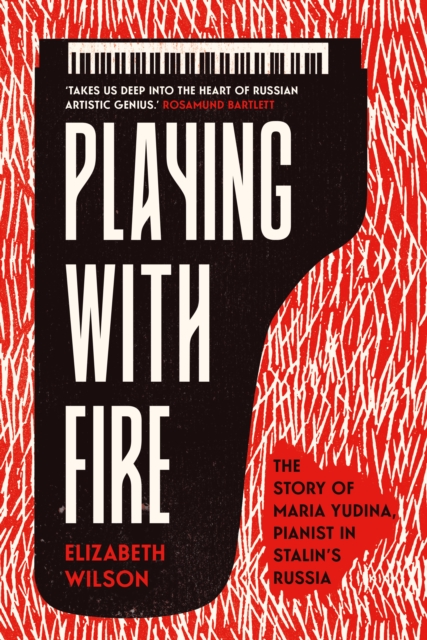 Playing with Fire : The Story of Maria Yudina, Pianist in Stalin's Russia, EPUB eBook