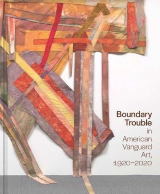 Boundary Trouble in American Vanguard Art, 1920-2020, Hardback Book