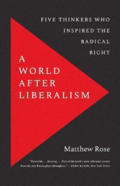 A World after Liberalism : Five Thinkers Who Inspired the Radical Right, Paperback / softback Book