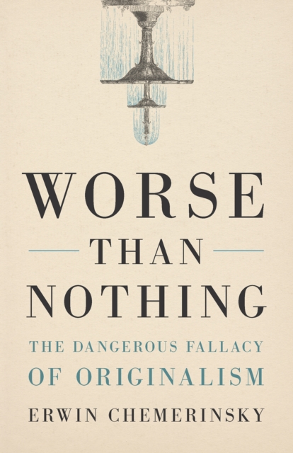 Worse Than Nothing : The Dangerous Fallacy of Originalism, EPUB eBook