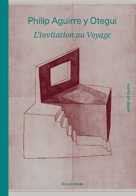 Philip Aguirre y Otegui: L’invitation au voyage : Works on Paper, Hardback Book