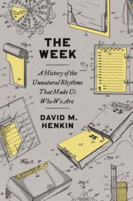 The Week : A History of the Unnatural Rhythms That Made Us Who We Are, Paperback / softback Book