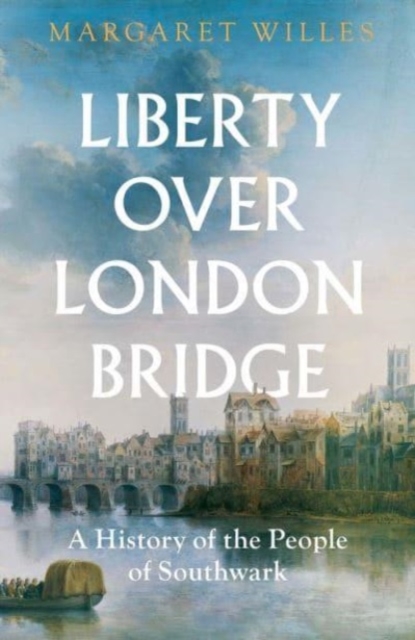 Liberty over London Bridge : A History of the People of Southwark, Hardback Book