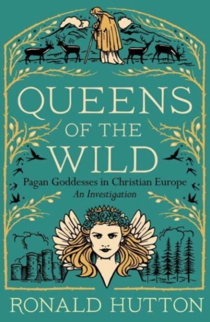 Queens of the Wild : Pagan Goddesses in Christian Europe: An Investigation, Paperback / softback Book