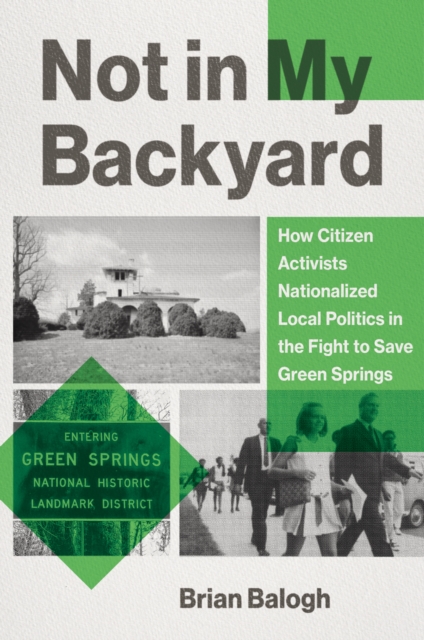 Not in My Backyard : How Citizen Activists Nationalized Local Politics in the Fight to Save Green Springs, EPUB eBook
