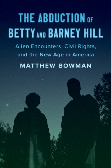 The Abduction of Betty and Barney Hill : Alien Encounters, Civil Rights, and the New Age in America, EPUB eBook