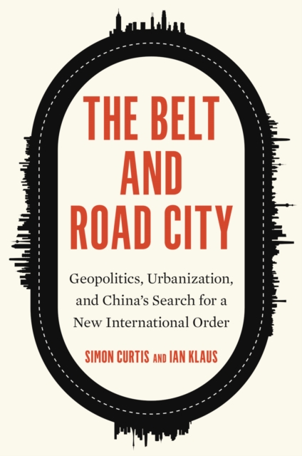 The Belt and Road City : Geopolitics, Urbanization, and China's Search for a New International Order, EPUB eBook
