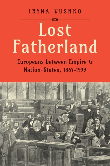 Lost Fatherland : Europeans between Empire and Nation-States, 1867-1939, EPUB eBook