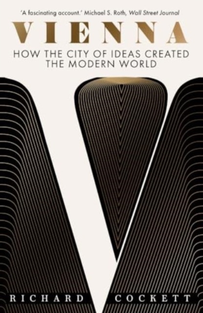 Vienna : How the City of Ideas Created the Modern World, Paperback / softback Book