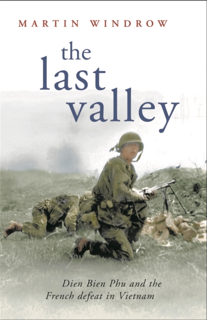 The Last Valley : Dien Bien Phu and the French Defeat in Vietnam, Paperback / softback Book