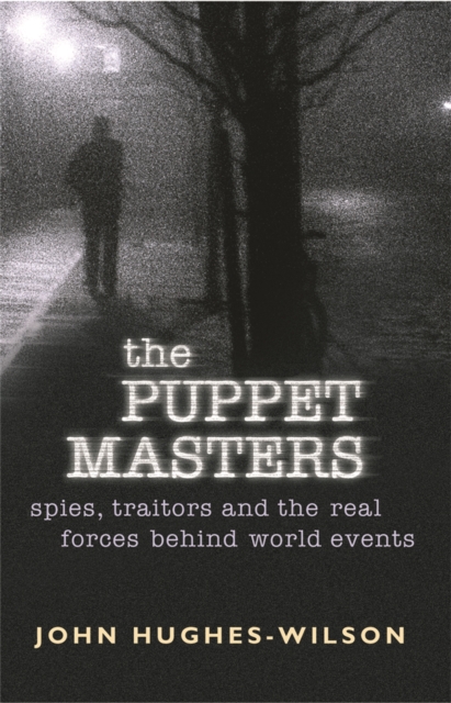 The Puppet Masters : Spies, traitors and the real forces behind world events, Paperback / softback Book