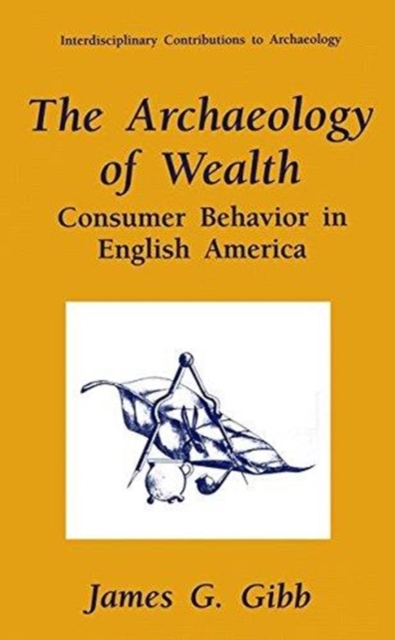 The Archaeology of Wealth : Consumer Behavior in English America, Hardback Book