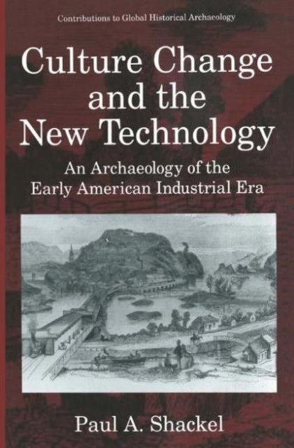Culture Change and the New Technology : An Archaeology of the Early American Industrial Era, Hardback Book