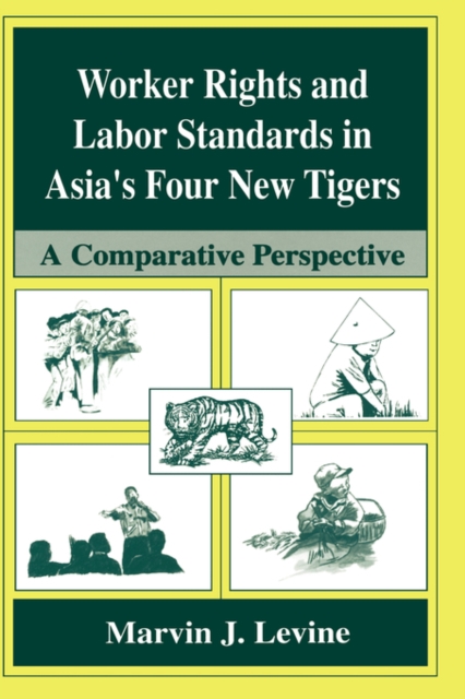 Worker Rights and Labor Standards in Asia's Four New Tigers : A Comparative Perspective, Hardback Book