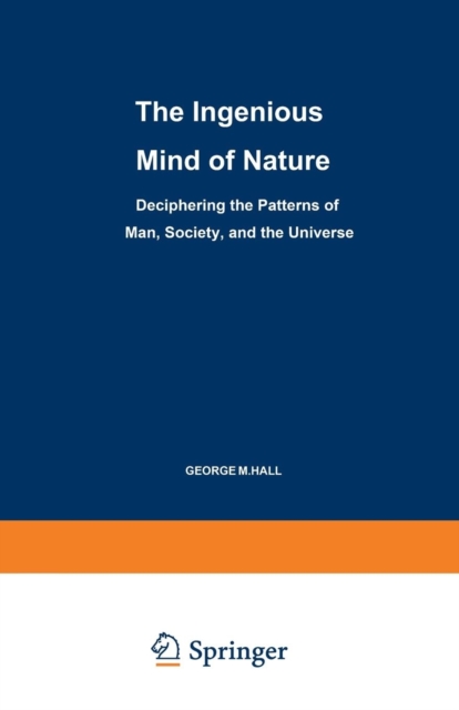 The Ingenious Mind of Nature : Deciphering the Patterns of Man, Society, and the Universe, Paperback / softback Book