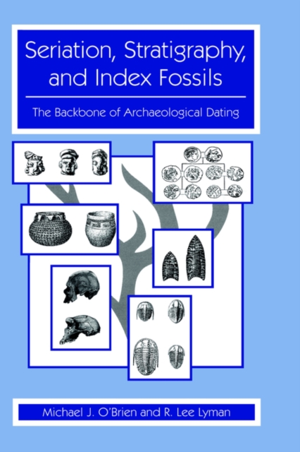 Seriation, Stratigraphy, and Index Fossils : The Backbone of Archaeological Dating, Hardback Book