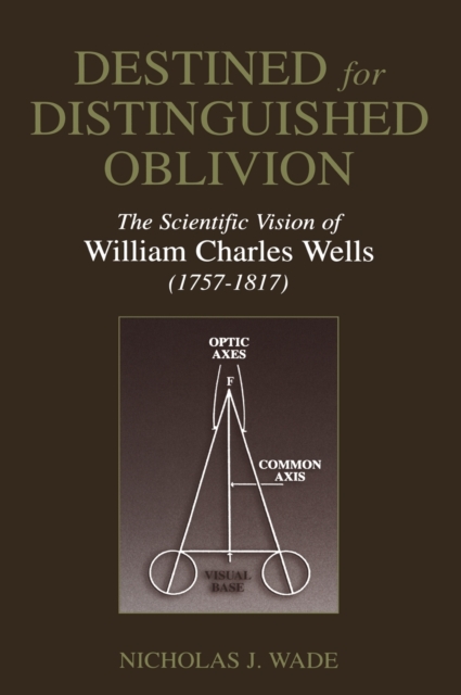Destined for Distinguished Oblivion : The Scientific Vision of William Charles Wells (1757-1817), Hardback Book