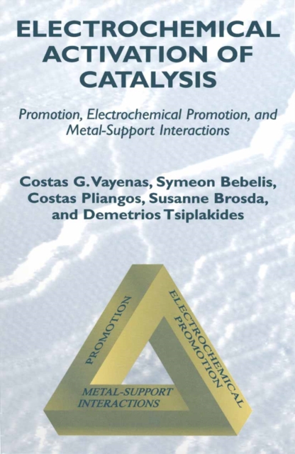 Electrochemical Activation of Catalysis : Promotion, Electrochemical Promotion, and Metal-Support Interactions, PDF eBook