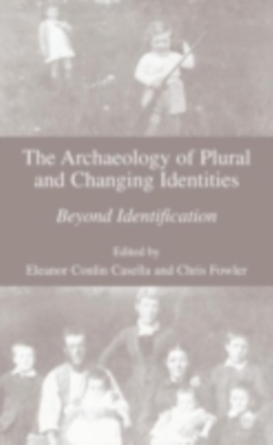 The Archaeology of Plural and Changing Identities : Beyond Identification, PDF eBook